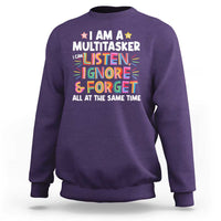 Funny I Am Multitasker Sweatshirt I Can Listen Ignore & Forget All At The Same Time