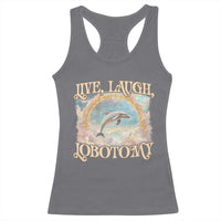 Funny Dolphin Meme Racerback Tank Top Live Laugh Lobotomy