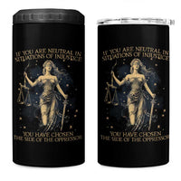 Lady Justice 4 in 1 Can Cooler Tumbler If You Are Neutral In Situations Of Injustice You Have Chosen The Side Of The Oppressor