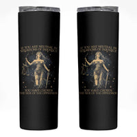 Lady Justice Skinny Tumbler If You Are Neutral In Situations Of Injustice You Have Chosen The Side Of The Oppressor