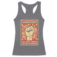 Social Justice Racerback Tank Top If You Are Neutral In Situations Of Injustice You Have Chosen The Side Of The Oppressor