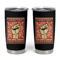 Social Justice Tumbler Cup If You Are Neutral In Situations Of Injustice You Have Chosen The Side Of The Oppressor