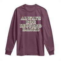 Funny Joke Always Rob Insured Banks Long Sleeve Shirt