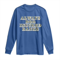 Funny Joke Always Rob Insured Banks Long Sleeve Shirt