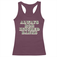 Funny Joke Always Rob Insured Banks Racerback Tank Top