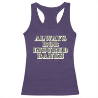 Funny Joke Always Rob Insured Banks Racerback Tank Top