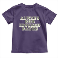 Funny Joke Always Rob Insured Banks Toddler T Shirt