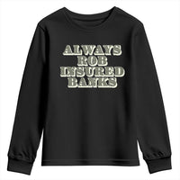 Funny Joke Always Rob Insured Banks Youth Sweatshirt
