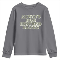 Funny Joke Always Rob Insured Banks Youth Sweatshirt