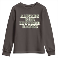 Funny Joke Always Rob Insured Banks Youth Sweatshirt