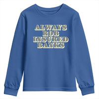Funny Joke Always Rob Insured Banks Youth Sweatshirt