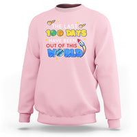 100th Day Of School Sweatshirt The Last 100 Days Have Been Out Of This World Outer Space - Wonder Print Shop