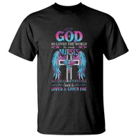Nurse T Shirt God So Loved The World He Made Nurses So That Everyone Could Be Loved And Cares For - Wonder Print Shop