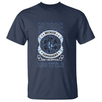 Nurse T Shirt Because Superhero Isn't An Official Job Title - Wonder Print Shop