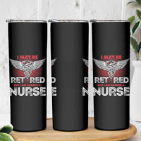 Retired Nurse Skinny Tumbler I May Be Retired But I Am Always A Nurse