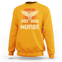 Retired Nurse Sweatshirt I May Be Retired But I Am Always A Nurse - Wonder Print Shop