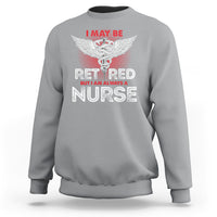 Retired Nurse Sweatshirt I May Be Retired But I Am Always A Nurse - Wonder Print Shop