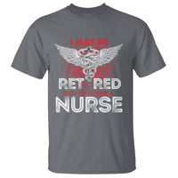Retired Nurse T Shirt I May Be Retired But I Am Always A Nurse - Wonder Print Shop