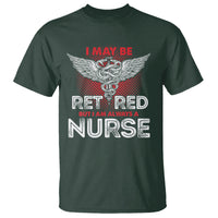 Retired Nurse T Shirt I May Be Retired But I Am Always A Nurse - Wonder Print Shop