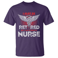 Retired Nurse T Shirt I May Be Retired But I Am Always A Nurse - Wonder Print Shop
