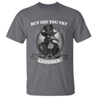 Plague Doctor T Shirt But Did You Try Leeches - Wonder Print Shop