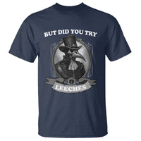 Plague Doctor T Shirt But Did You Try Leeches - Wonder Print Shop