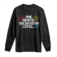 Funny Mental Health Long Sleeve Shirt One Mental Breakdown Later