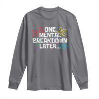 Funny Mental Health Long Sleeve Shirt One Mental Breakdown Later