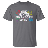 Funny Mental Health T Shirt One Mental Breakdown Later
