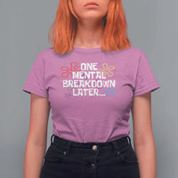 Funny Mental Health T Shirt For Women One Mental Breakdown Later