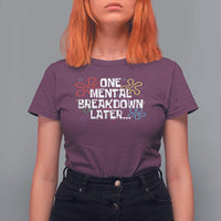 Funny Mental Health T Shirt For Women One Mental Breakdown Later