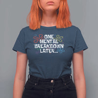 Funny Mental Health T Shirt For Women One Mental Breakdown Later