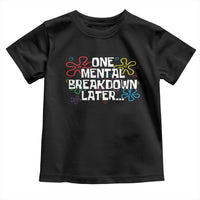 Funny Mental Health Toddler T Shirt One Mental Breakdown Later