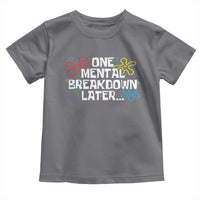 Funny Mental Health Toddler T Shirt One Mental Breakdown Later