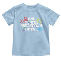 Funny Mental Health Toddler T Shirt One Mental Breakdown Later