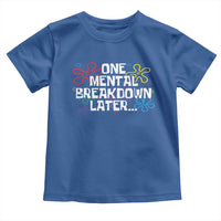 Funny Mental Health Toddler T Shirt One Mental Breakdown Later