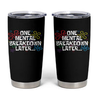 Funny Mental Health Tumbler Cup One Mental Breakdown Later