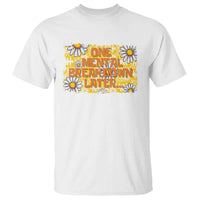 Funny One Mental Breakdown Later T Shirt Daisy Mental Health