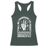Funny Mental Health Racerback Tank Top Y’all Be Thinking I’m Funny I’m Mentally ill