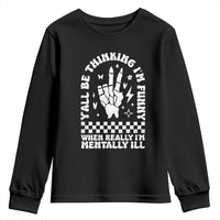 Funny Mental Health Youth Sweatshirt Y’all Be Thinking I’m Funny I’m Mentally ill