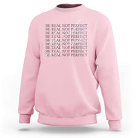Be Real Not Perfect Sweatshirt