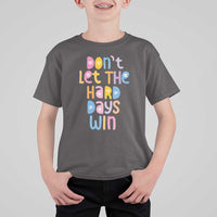 Don't Let the Hard Days Win T Shirt For Kid