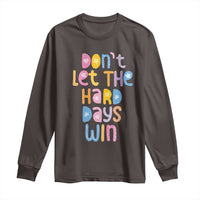 Don't Let the Hard Days Win Long Sleeve Shirt