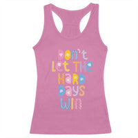 Don't Let the Hard Days Win Racerback Tank Top