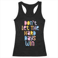 Don't Let the Hard Days Win Racerback Tank Top