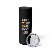 Don't Let the Hard Days Win Skinny Tumbler