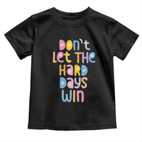 Don't Let the Hard Days Win Toddler T Shirt