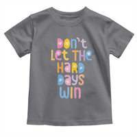 Don't Let the Hard Days Win Toddler T Shirt