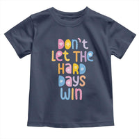 Don't Let the Hard Days Win Toddler T Shirt