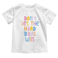 Don't Let the Hard Days Win Toddler T Shirt